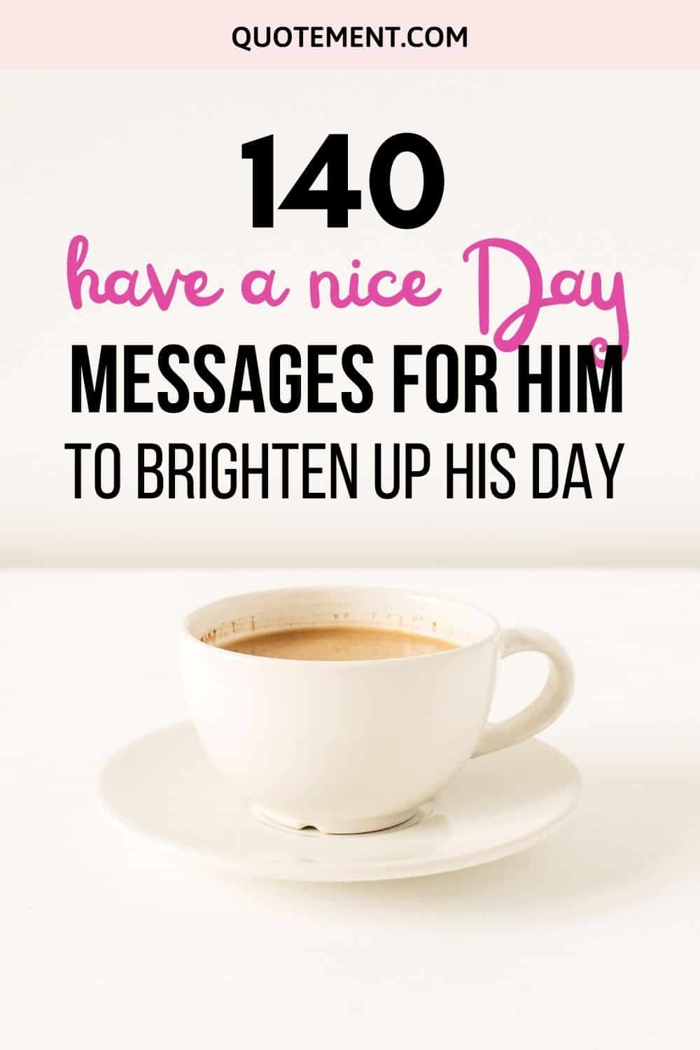 140 Have A Nice Day Messages For Him To Brighten Up His Day