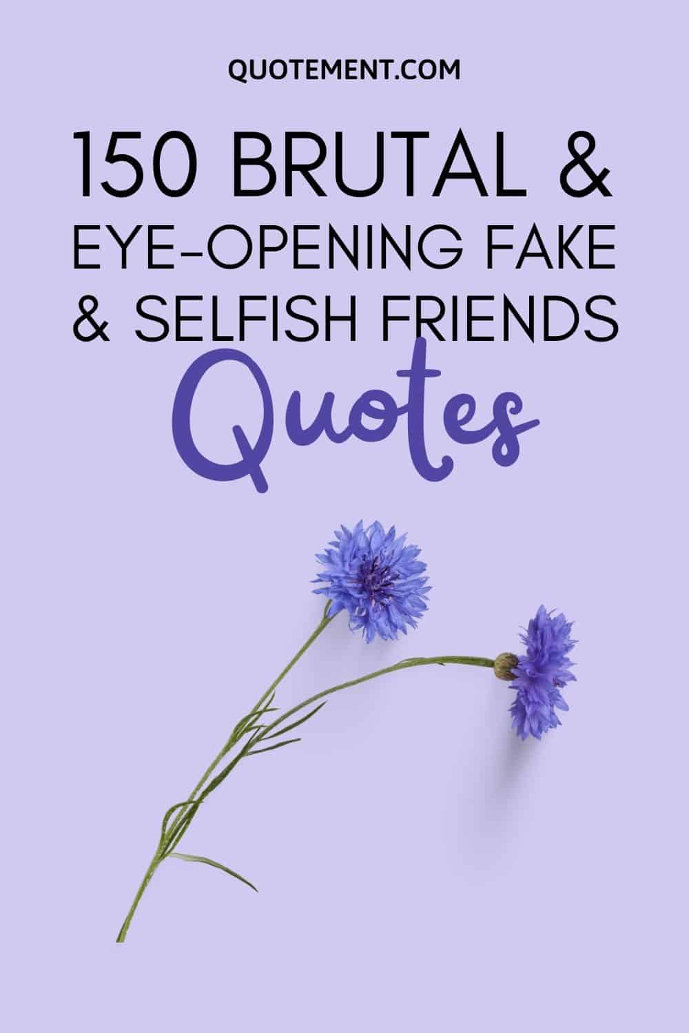 150 Brutal & Eye-Opening Fake & Selfish Friends Quotes