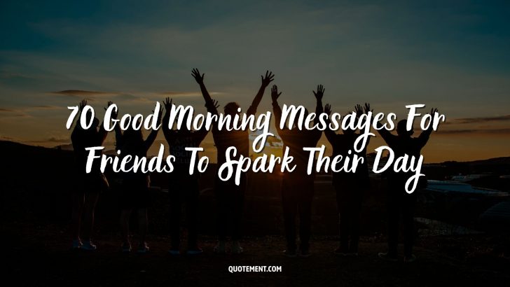 70 Good Morning Messages For Friends To Spark Their Day