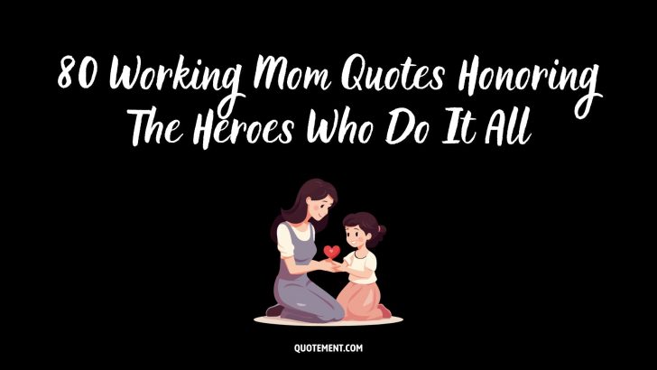 80 Working Mom Quotes Honoring The Heroes Who Do It All
