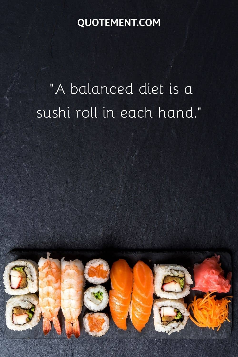 A balanced diet is a sushi roll in each hand.