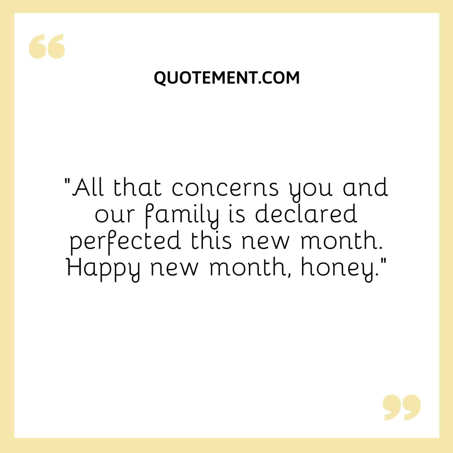 All that concerns you and our family is declared perfected this new month