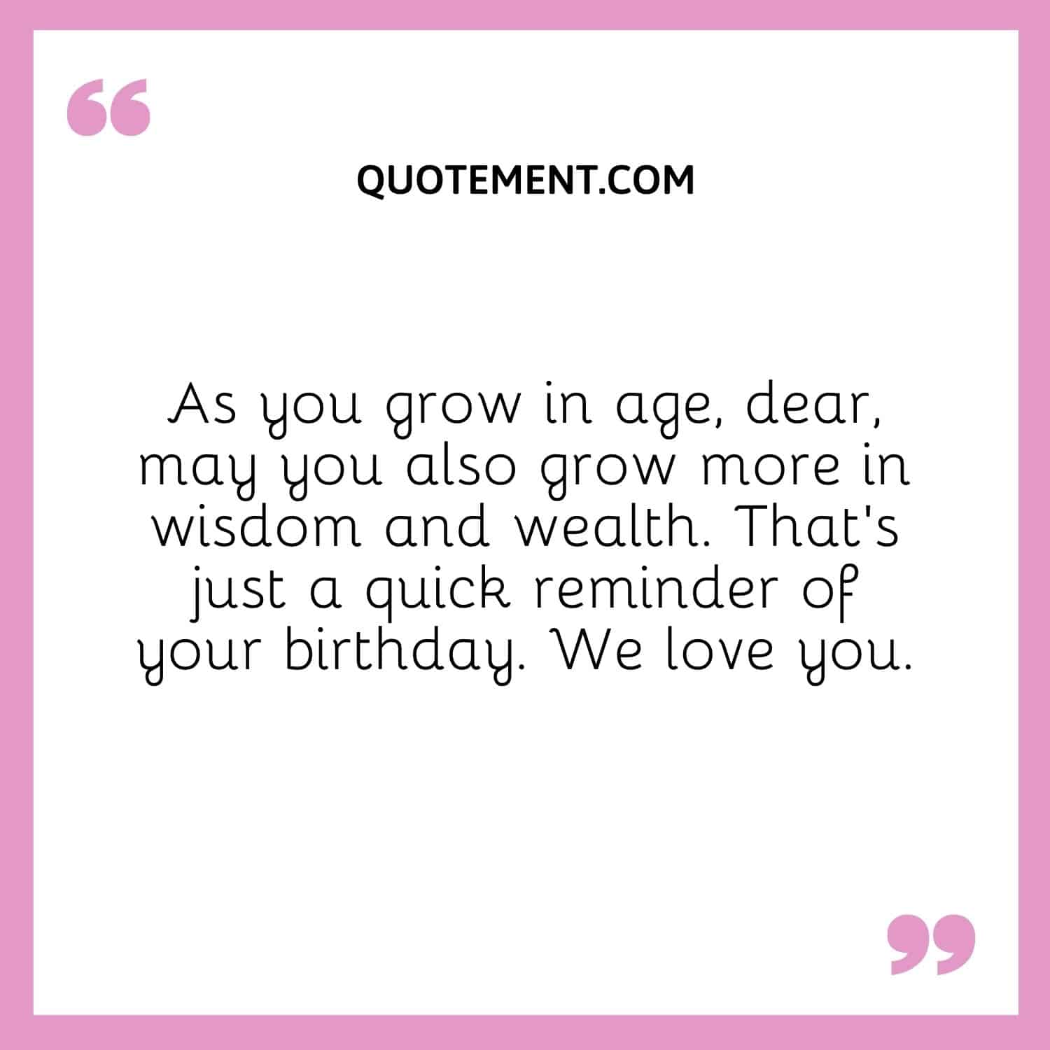 As you grow in age, dear, may you also grow more in wisdom and wealth.