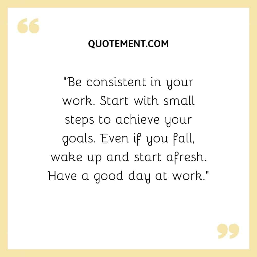 Be consistent in your work