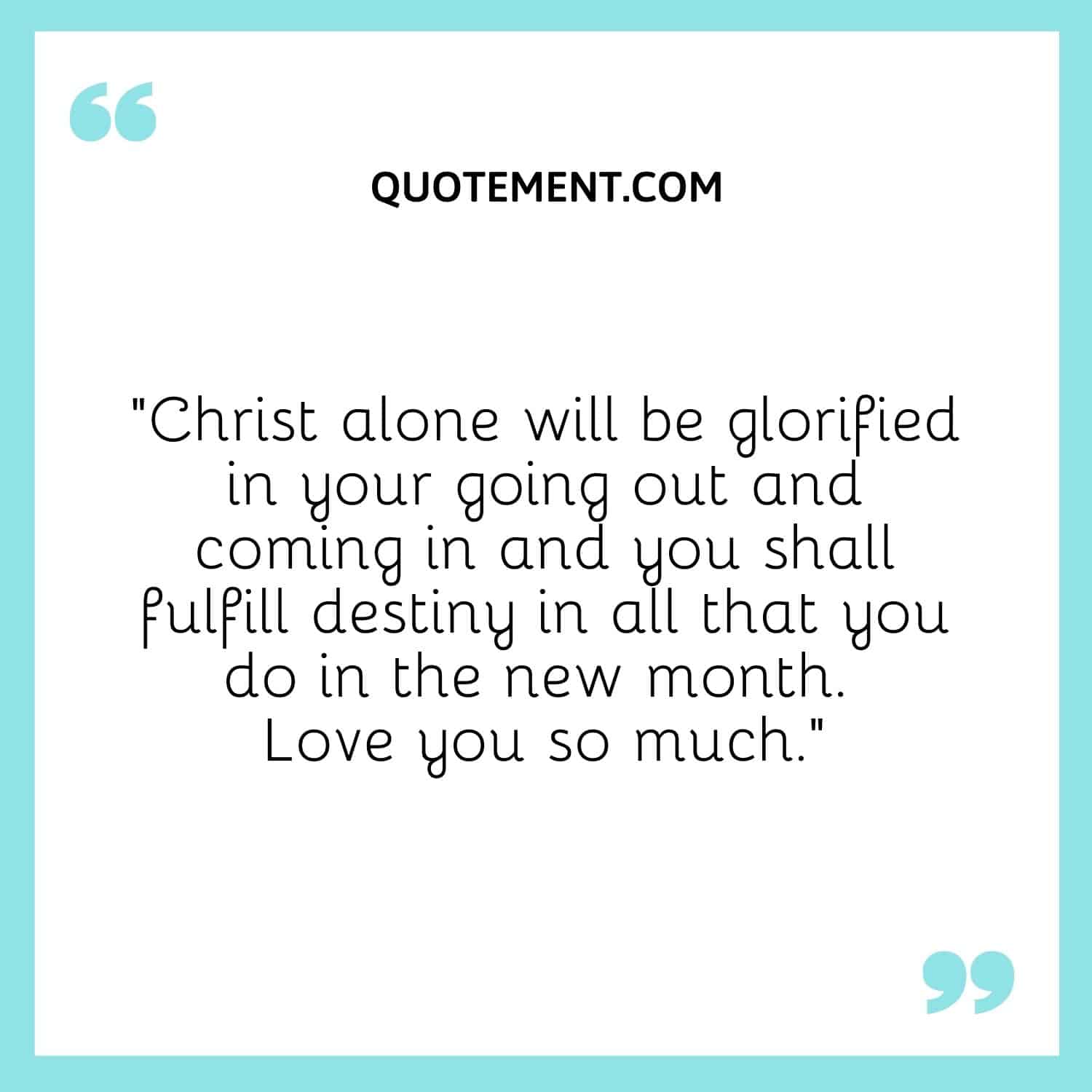 Christ alone will be glorified in your going out