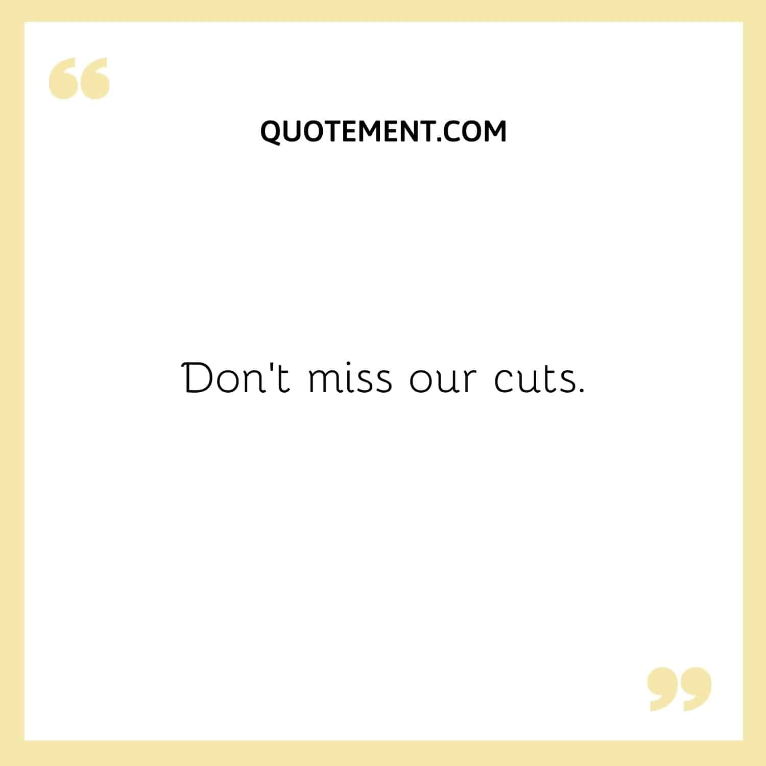 Don't miss our cuts.