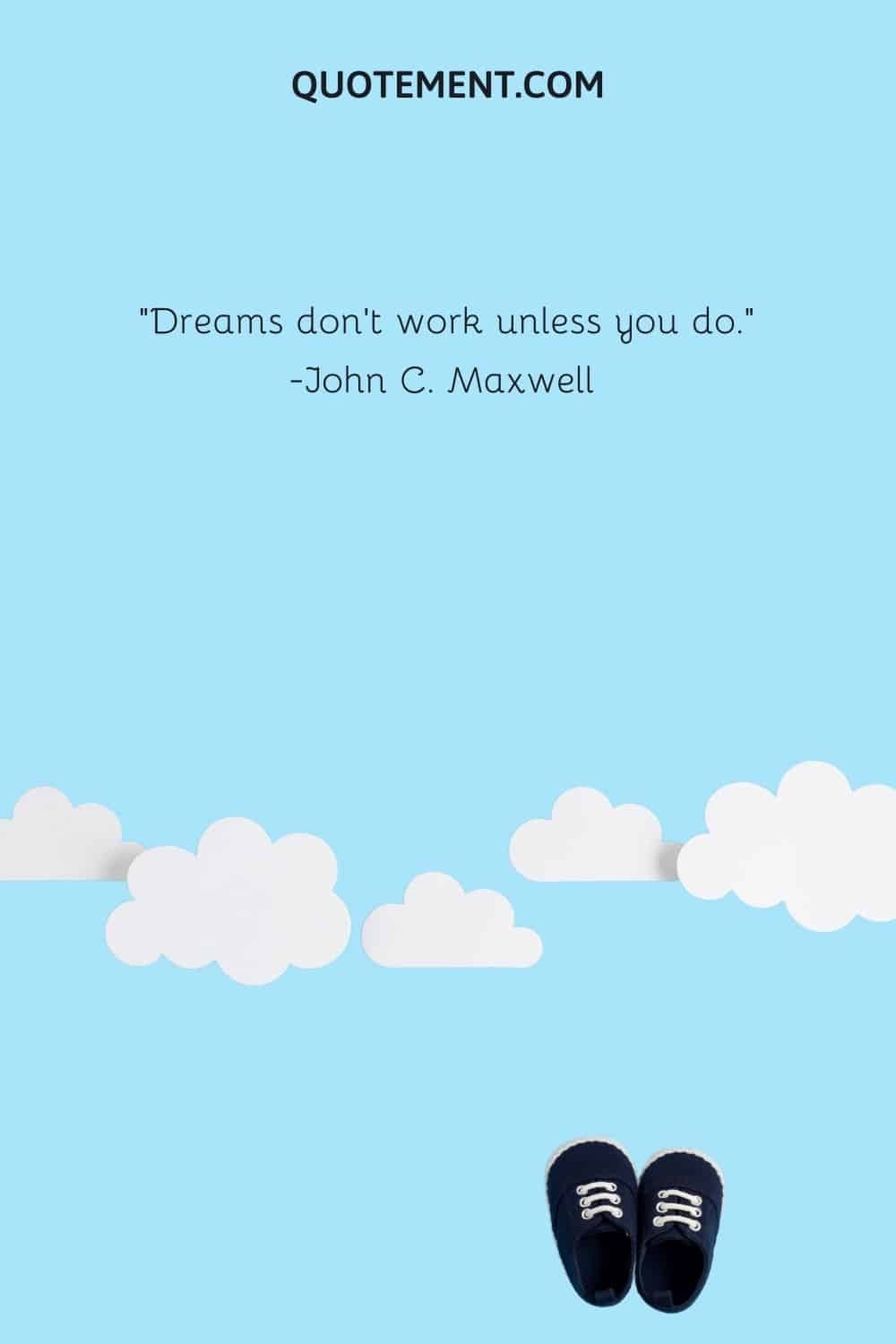 Dreams don't work unless you do