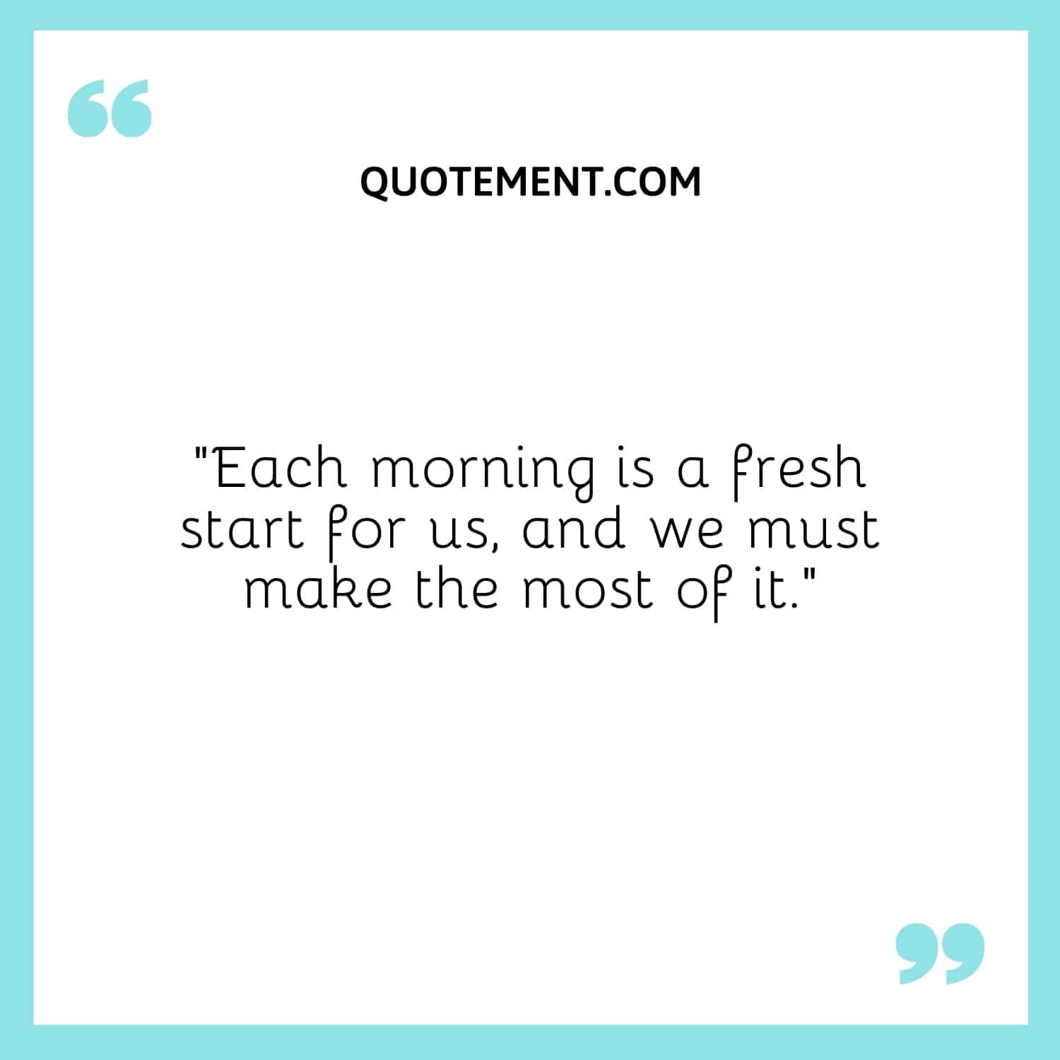 Each morning is a fresh start for us