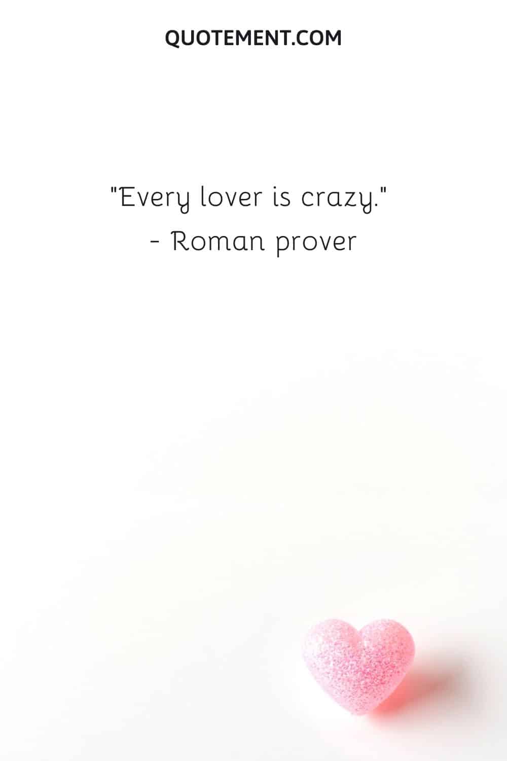 Every lover is crazy.