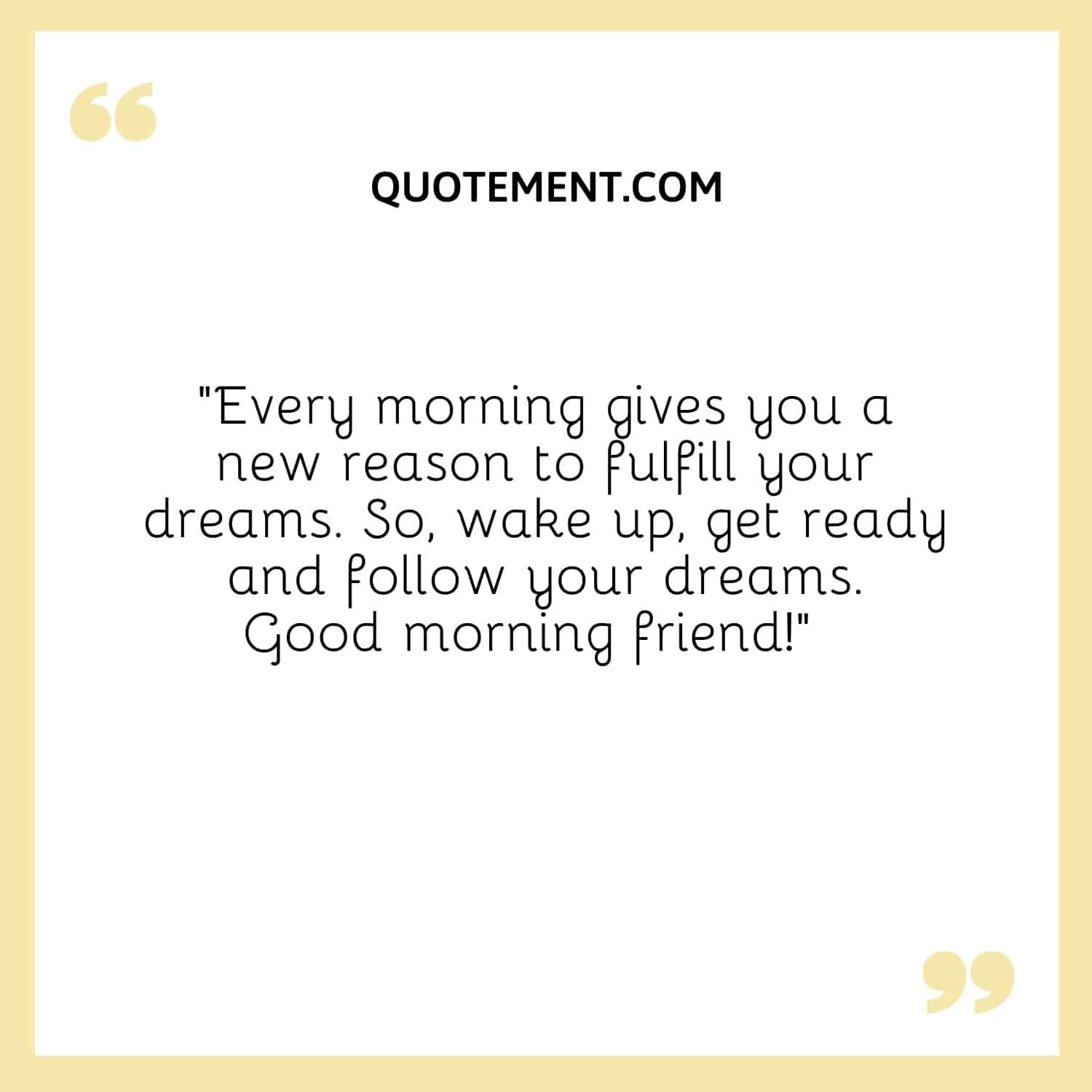 Every morning gives you a new reason to fulfill your dreams