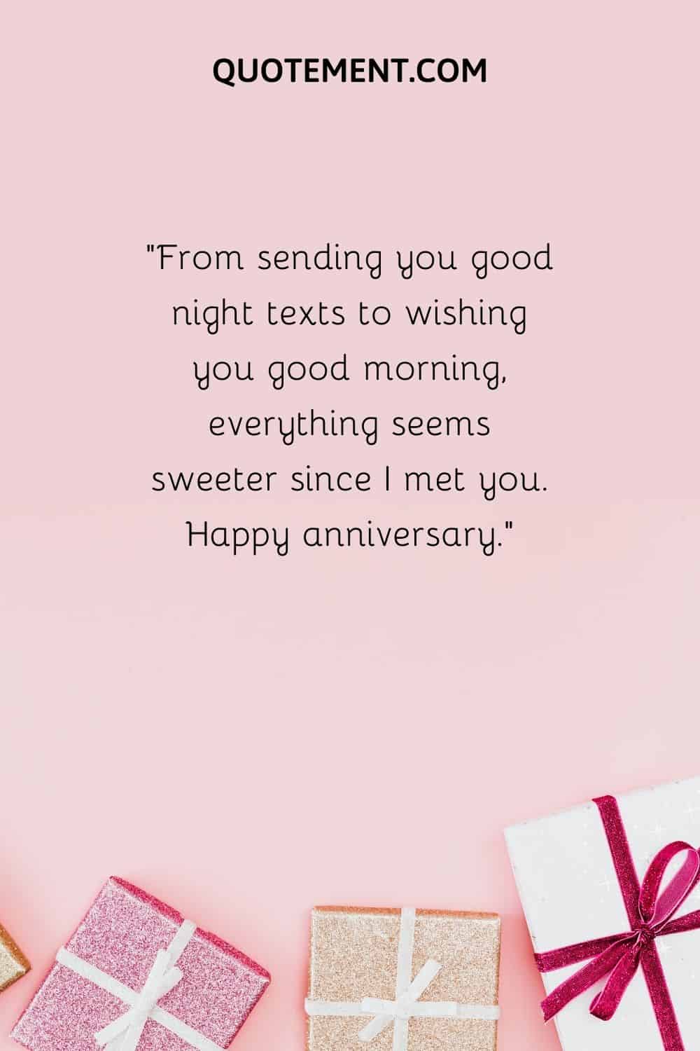From sending you good night texts to wishing you good morning, everything seems sweeter since I met you.