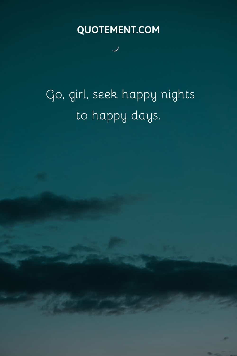 Go, girl, seek happy nights to happy days