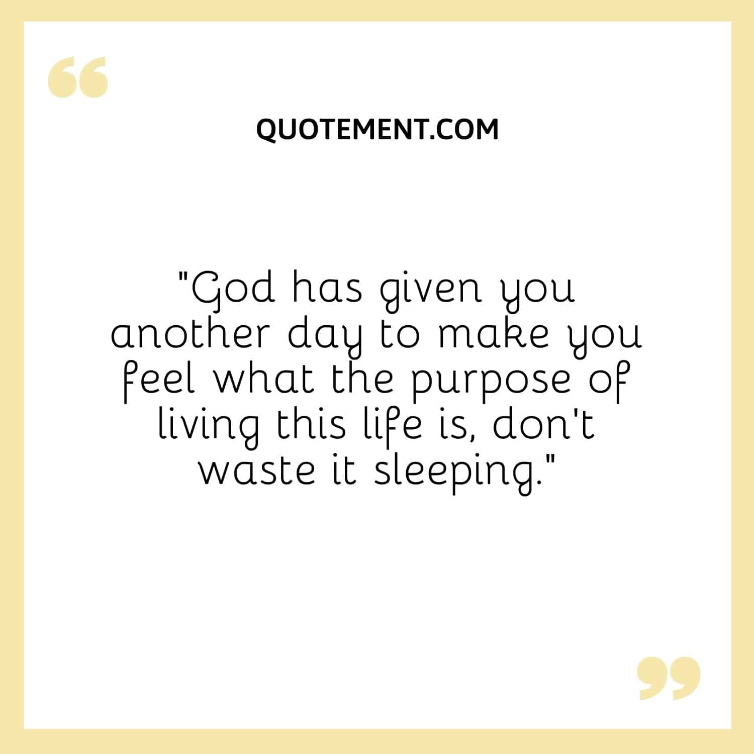 God has given you another day to make you feel what the purpose