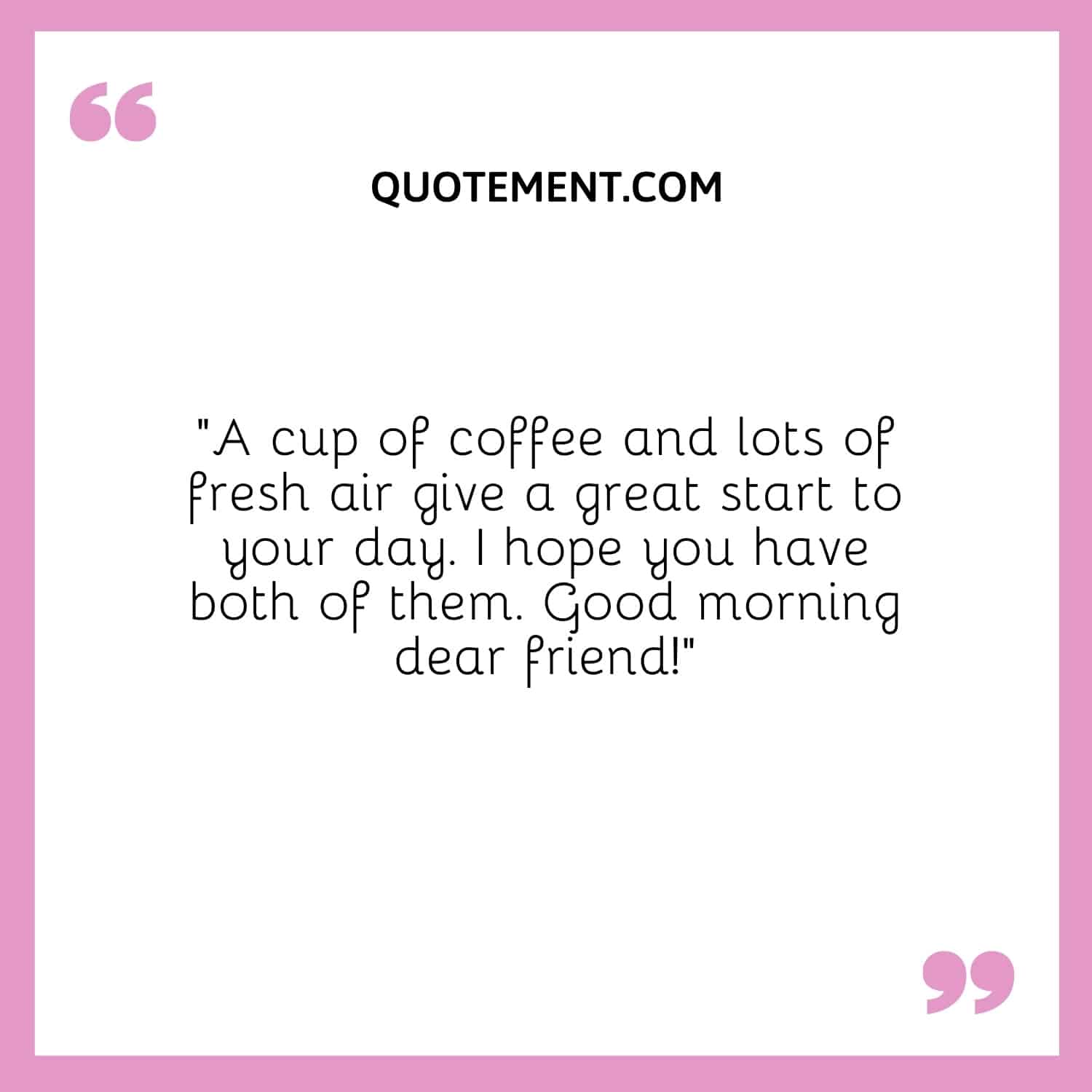 Good morning dear friend