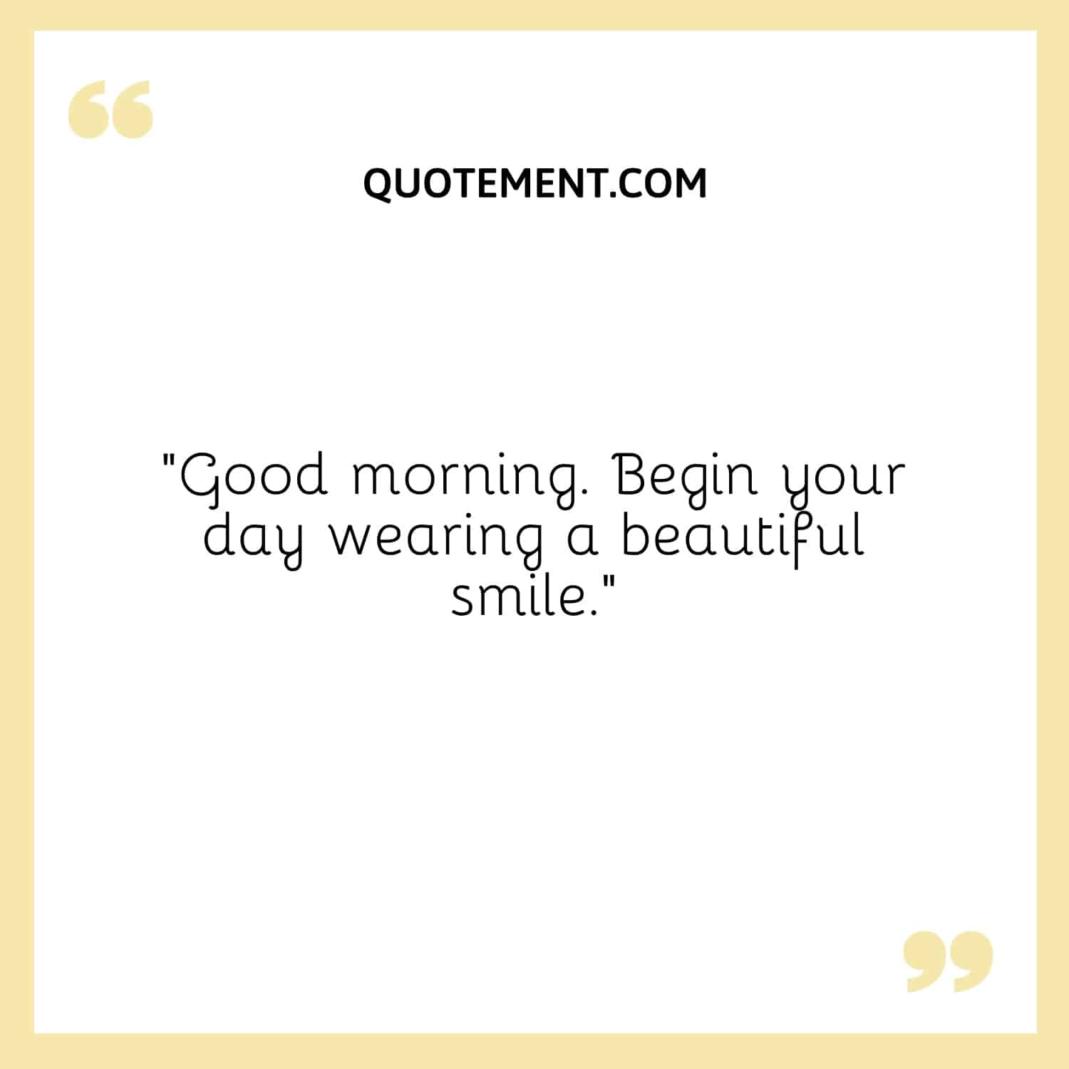 Good morning. Begin your day wearing a beautiful smile