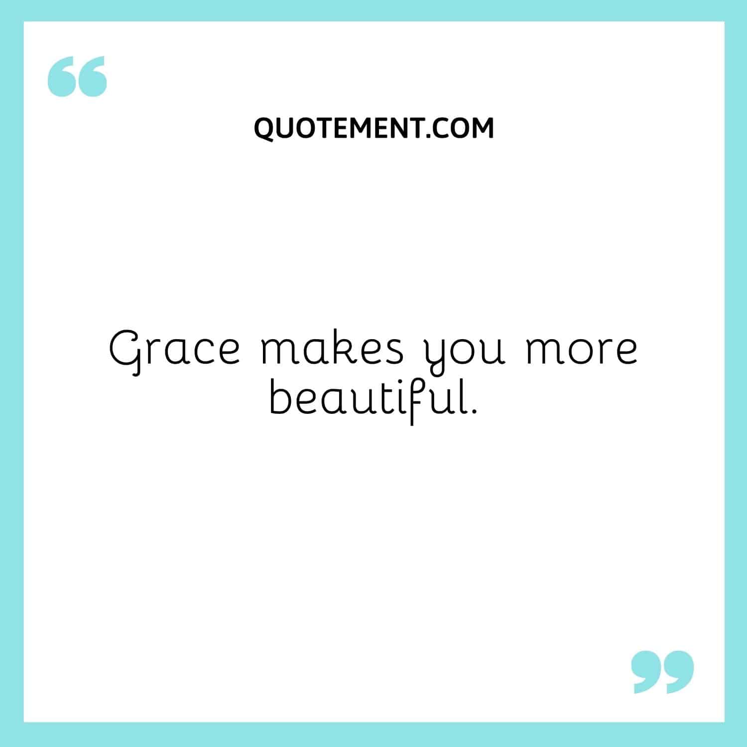 Grace makes you more beautiful.