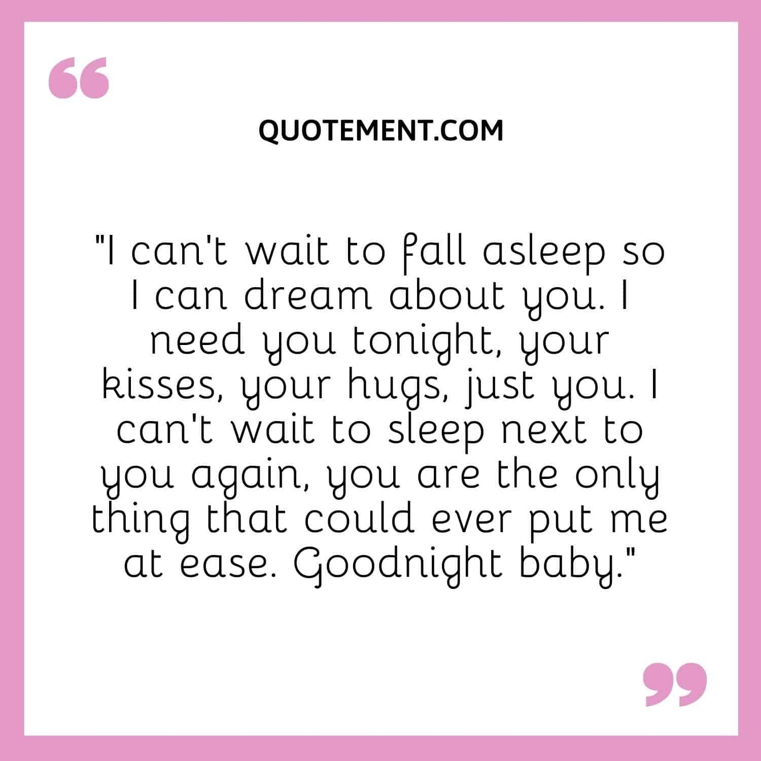 “I can’t wait to fall asleep so I can dream about you. I need you tonight, your kisses, your hugs, just you.