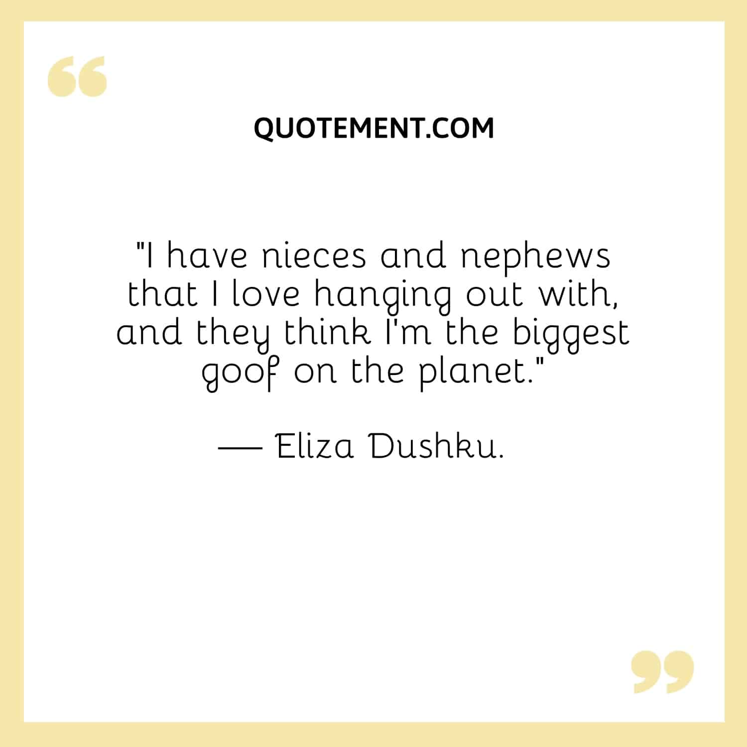 “I have nieces and nephews that I love hanging out with, and they think I’m the biggest goof on the planet.”  — Eliza Dushku