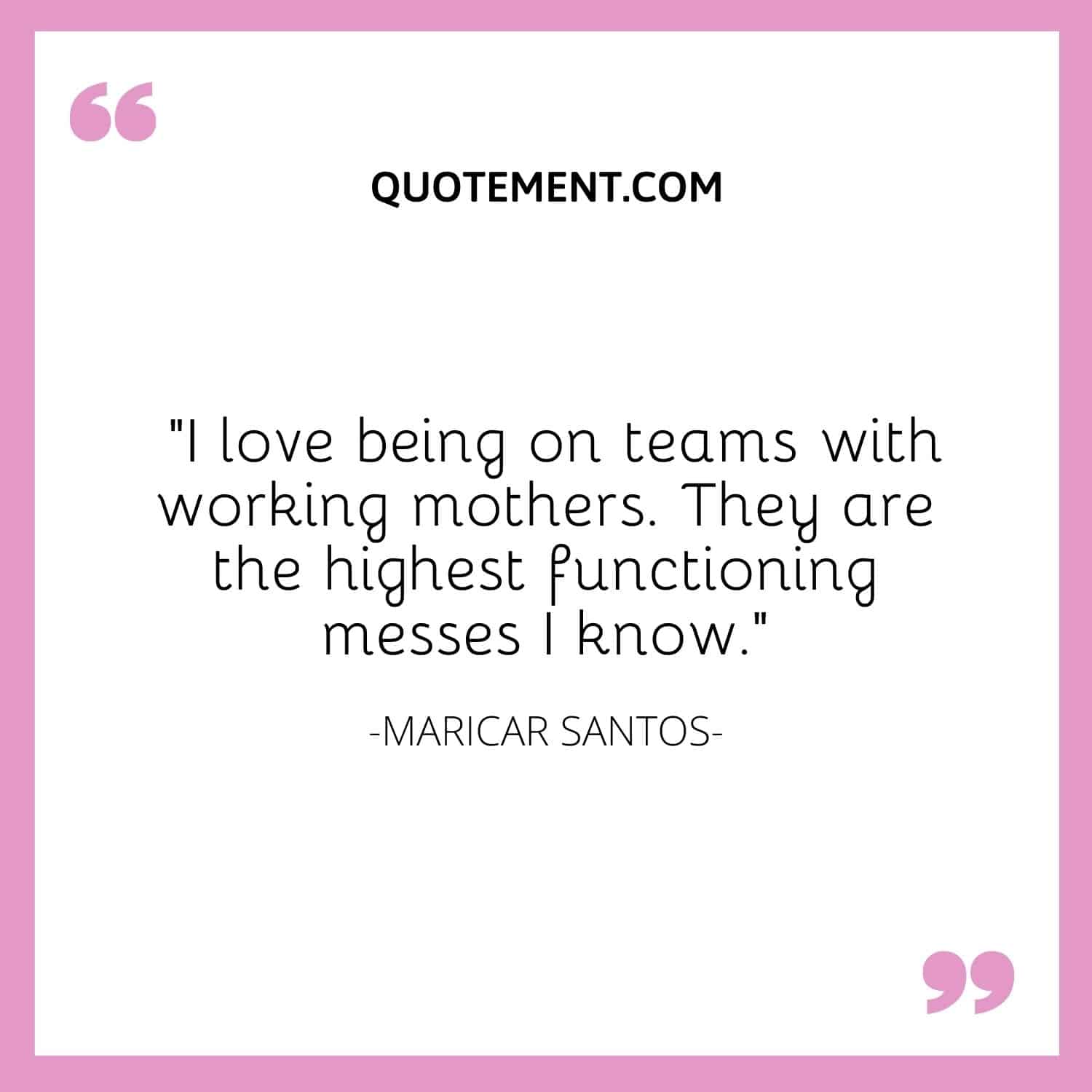 I love being on teams with working mothers