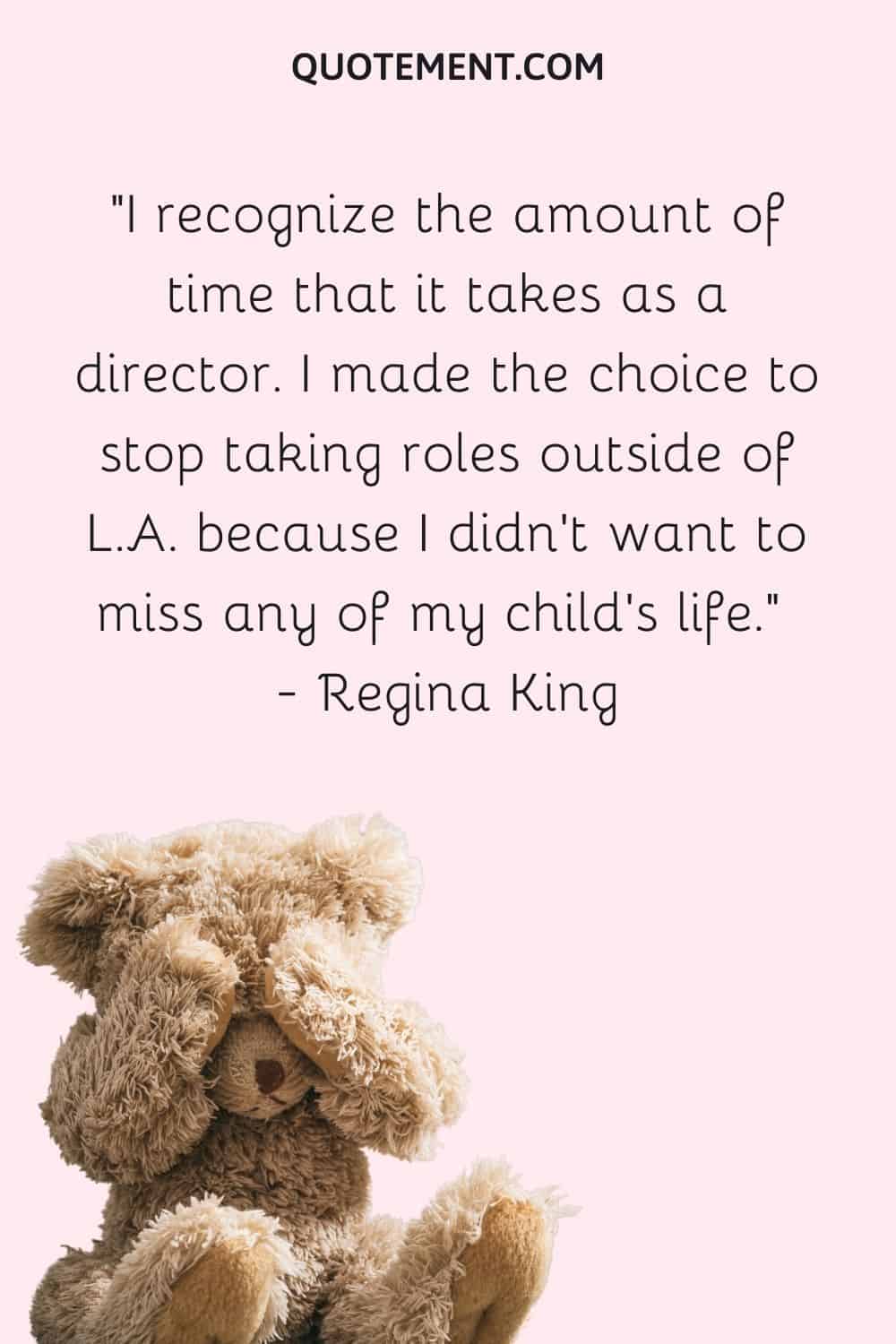 I recognize the amount of time that it takes as a director. I made the choice to stop taking roles outside of L.A.