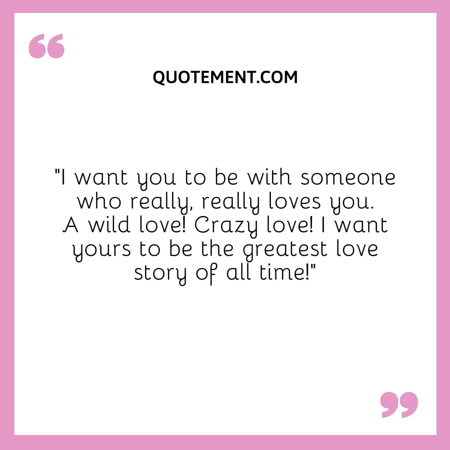 I want yours to be the greatest love story of all time