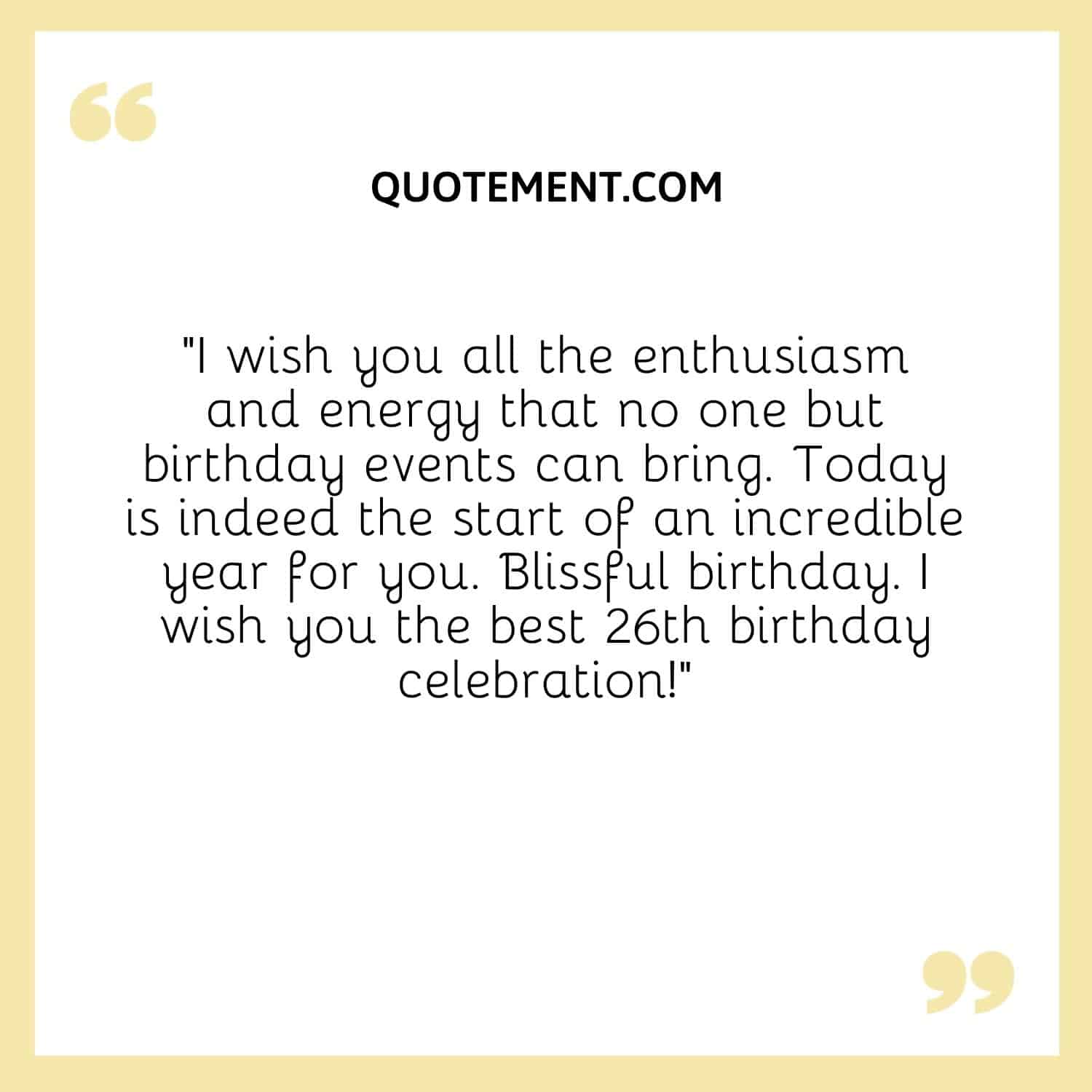 I wish you all the enthusiasm and energy that no one but birthday events can bring.