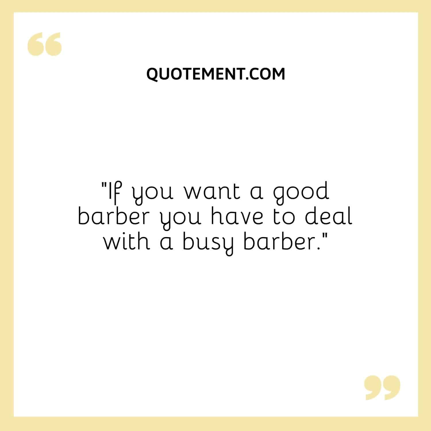 If you want a good barber you have to deal with a busy barber.
