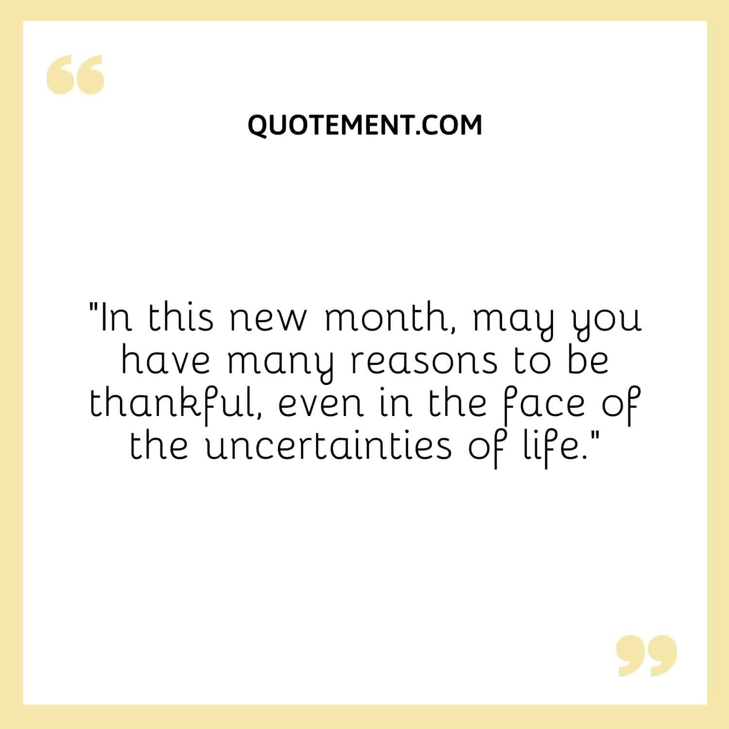 In this new month, may you have many reasons to be thankful, even in the face of the uncertainties of life