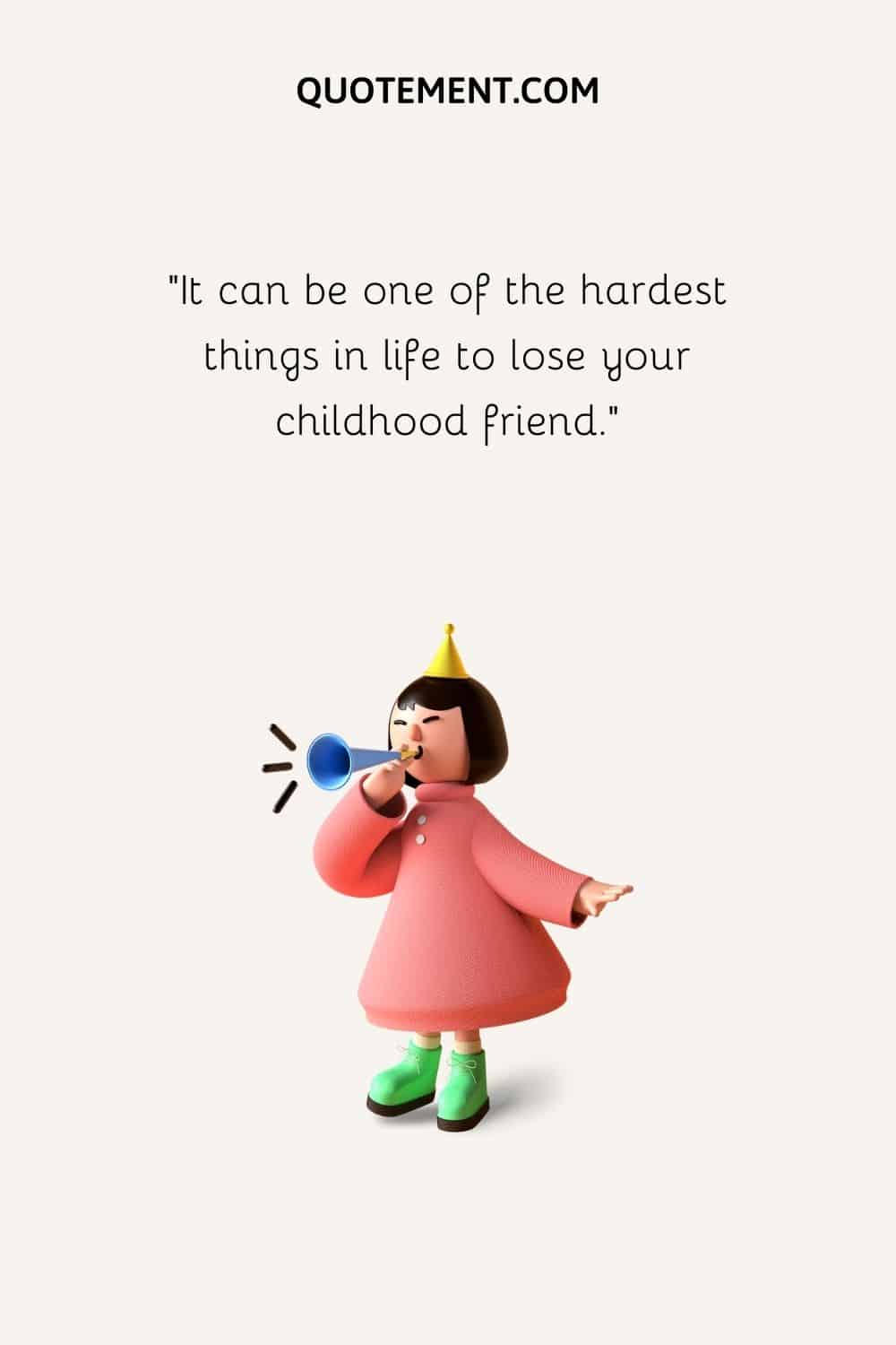 It can be one of the hardest things in life to lose your childhood friend