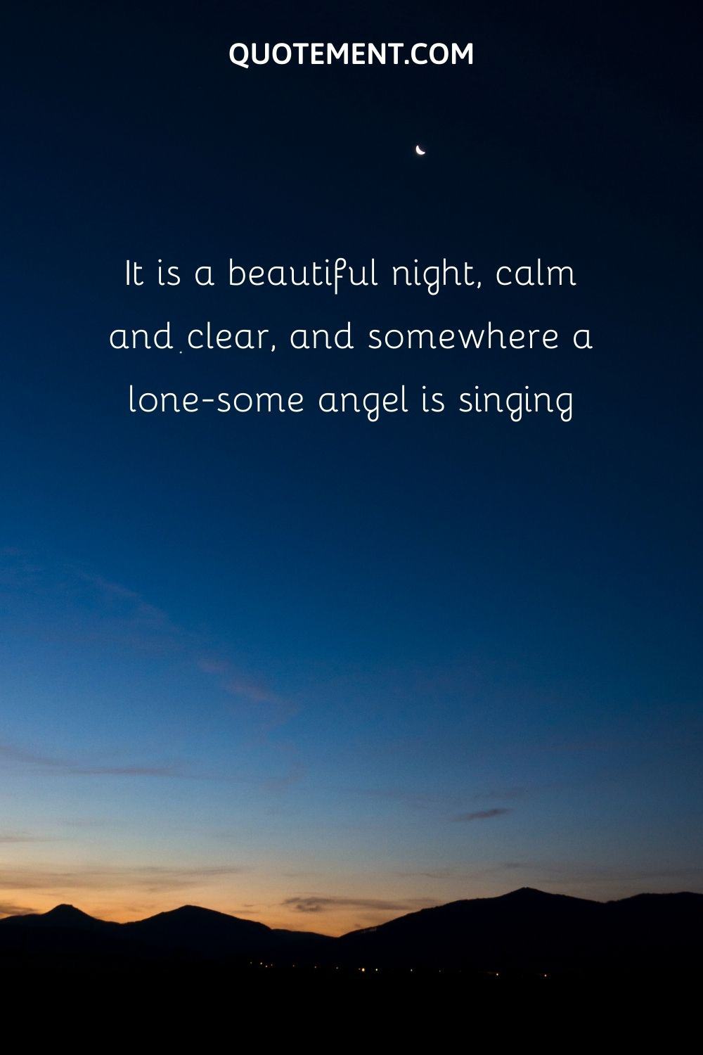 It is a beautiful night, calm and clear, and somewhere a lone-some angel is singing