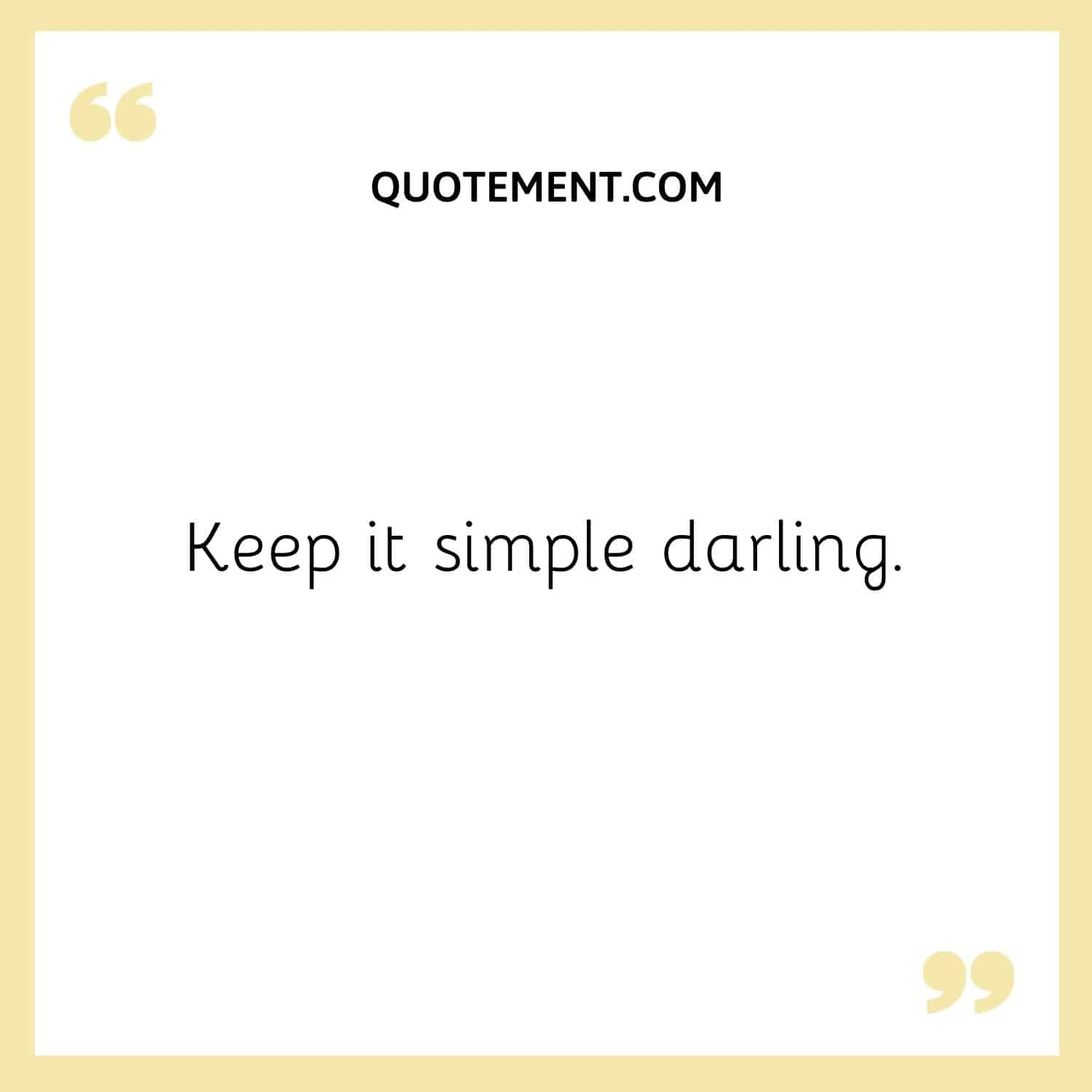 Keep it simple darling.