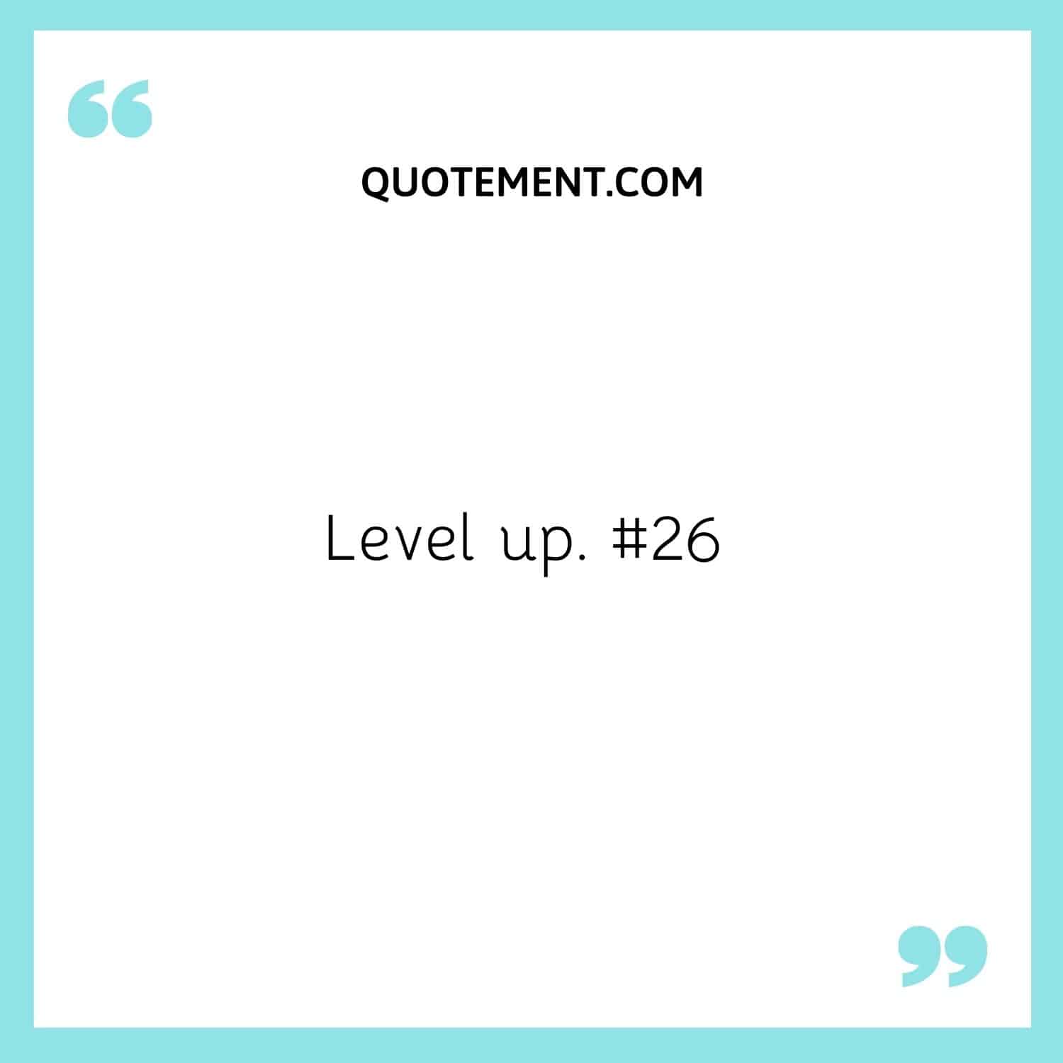 Level up. #26