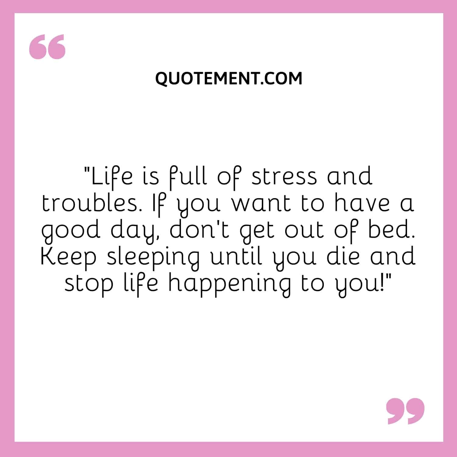 Life is full of stress and troubles