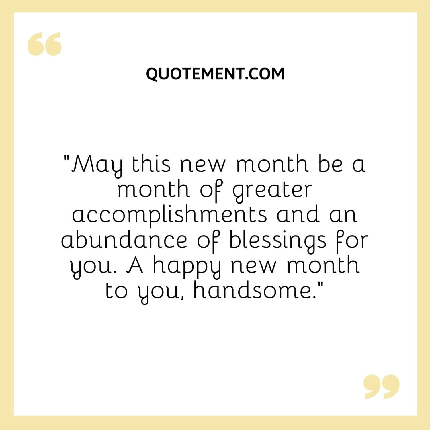 May this new month be a month of greater accomplishments and an abundance of blessings for you