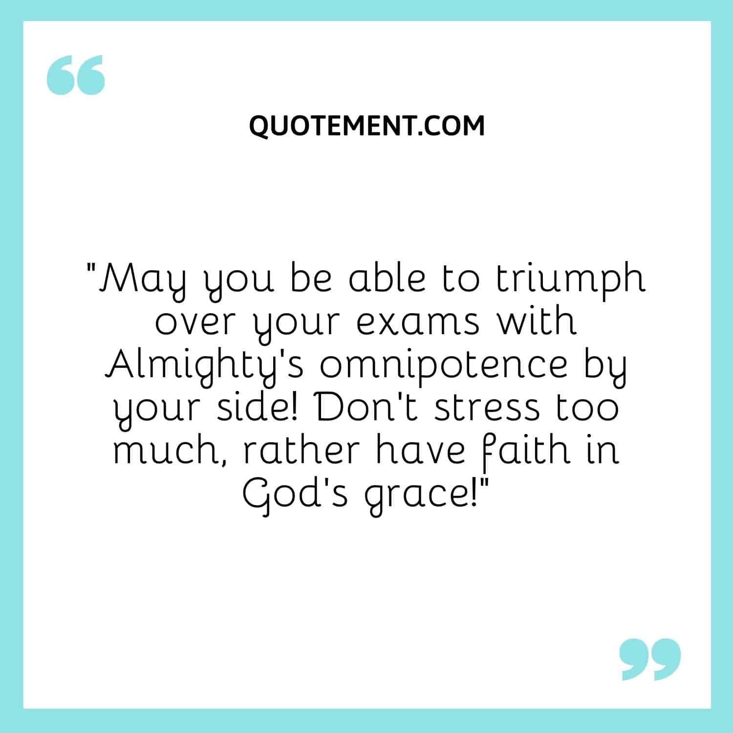 May you be able to triumph over your exams with Almighty's omnipotence by your side! (2)