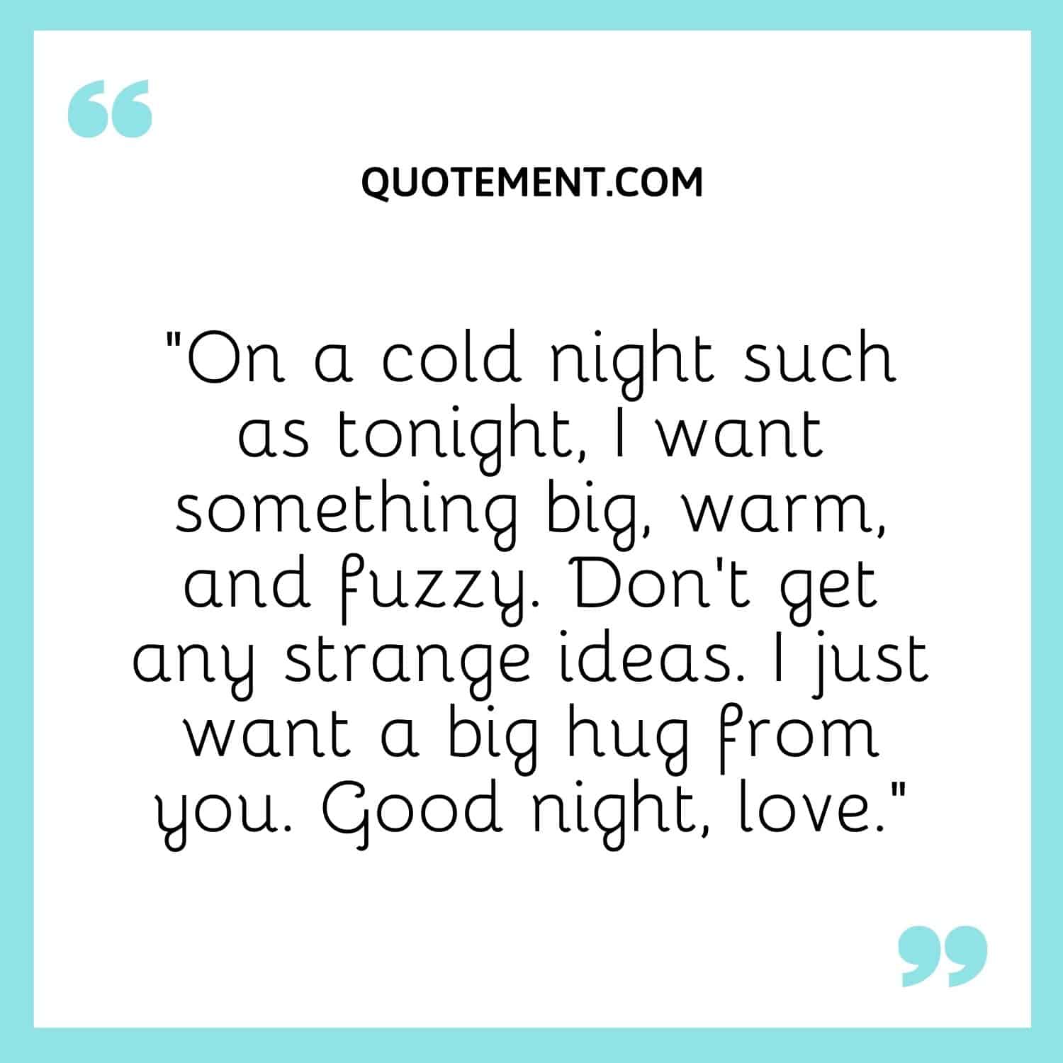 On a cold night such as tonight, I want something big, warm, and fuzzy.