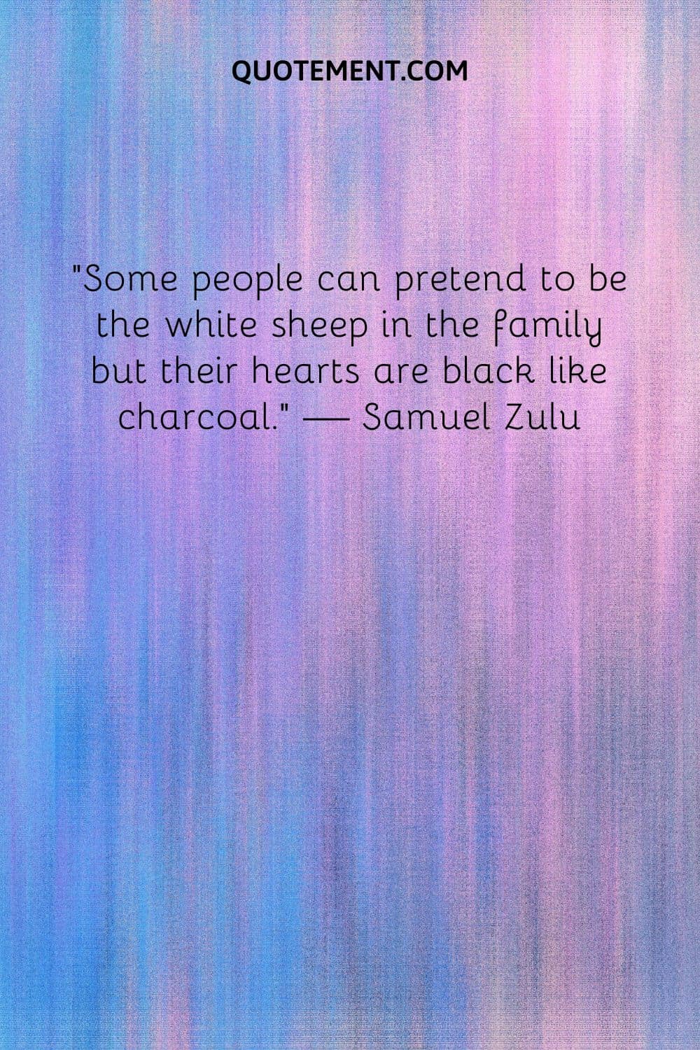 Some people can pretend to be the white sheep in the family but their hearts are black like charcoal