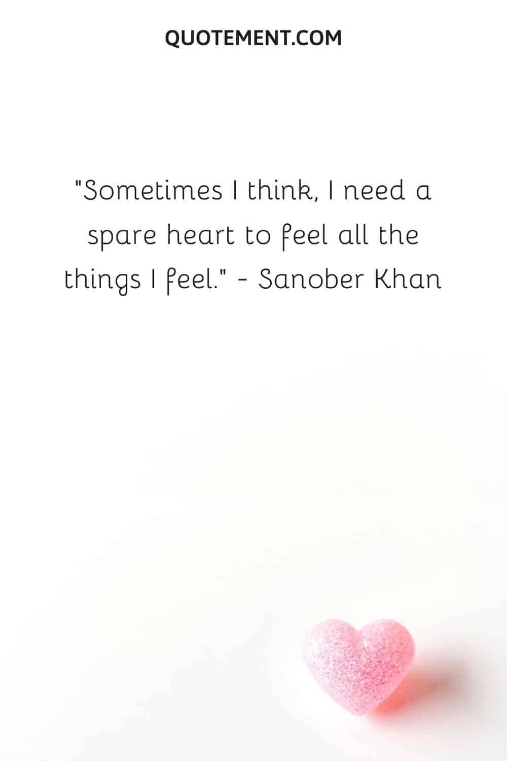 Sometimes I think, I need a spare heart to feel all the things I feel.