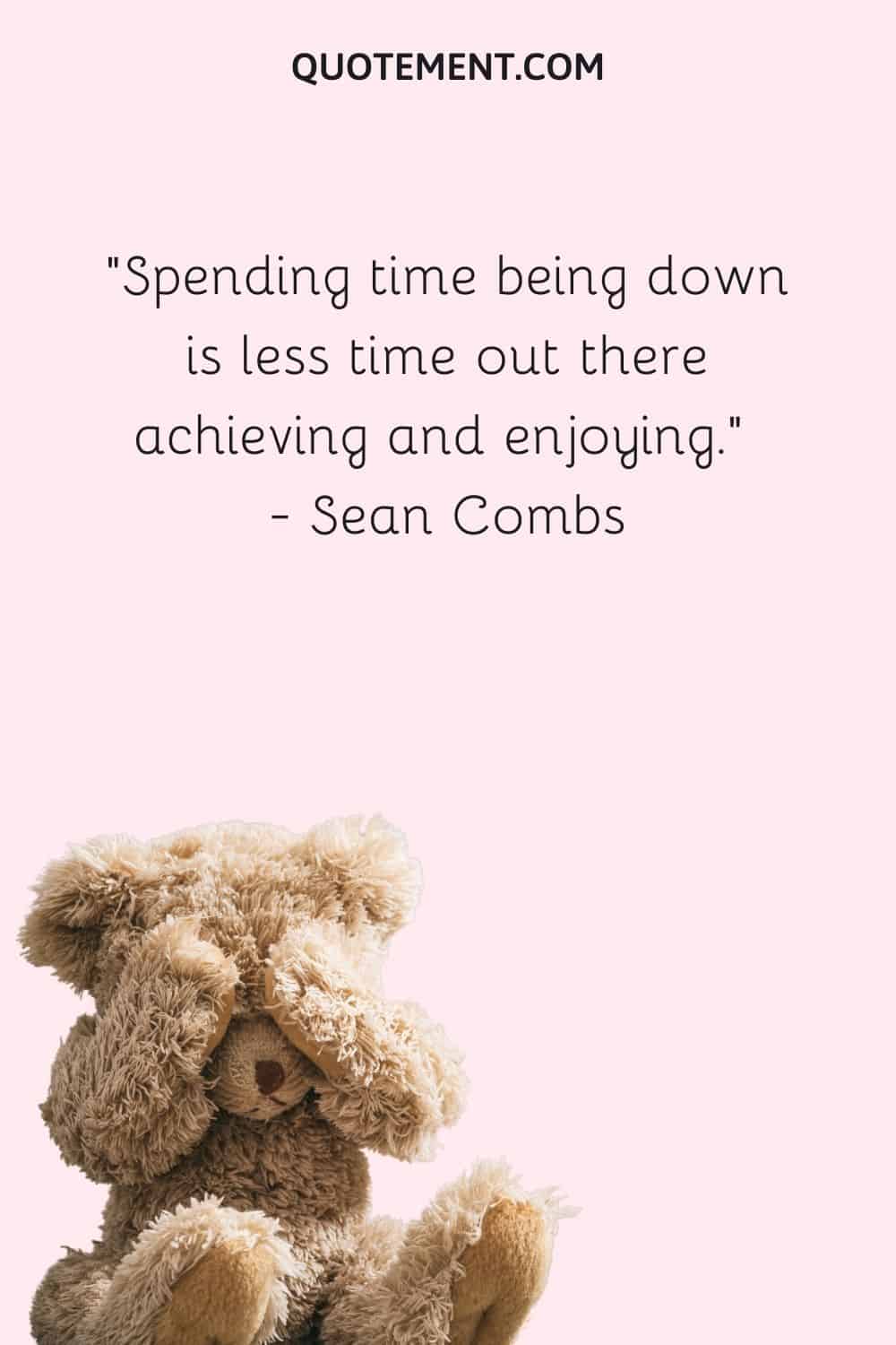 “Spending time being down is less time out there achieving and enjoying. — Sean Combs