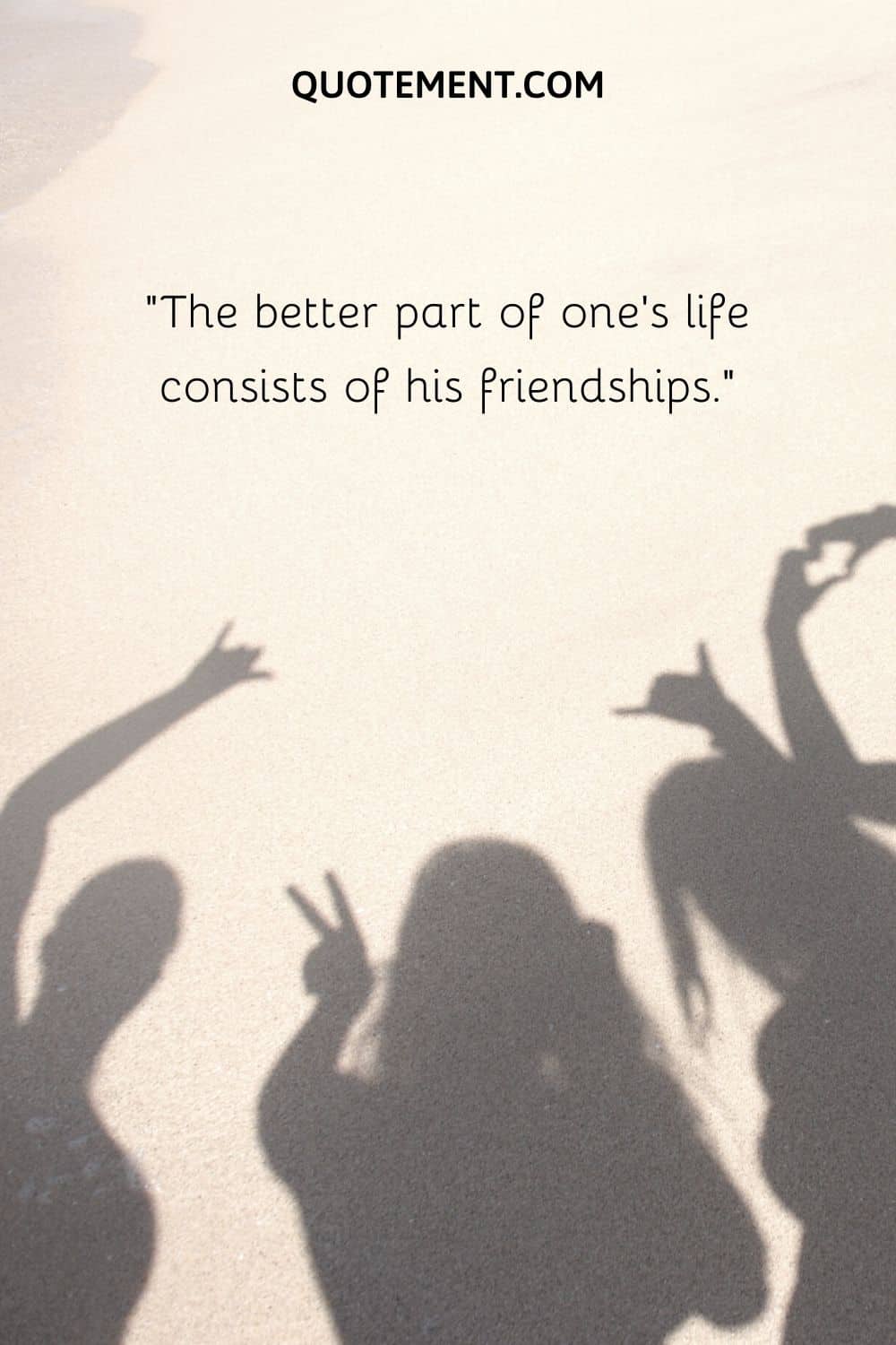 The better part of one’s life consists of his friendships