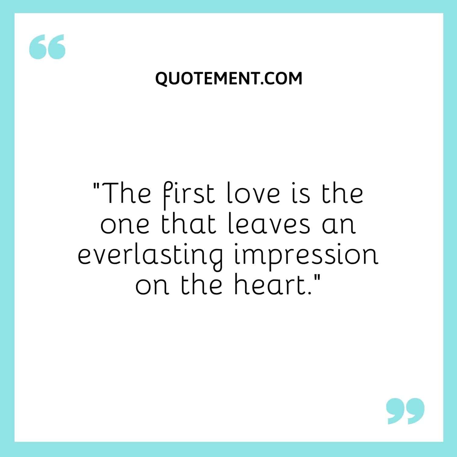 The first love is the one that leaves an everlasting impression on the heart