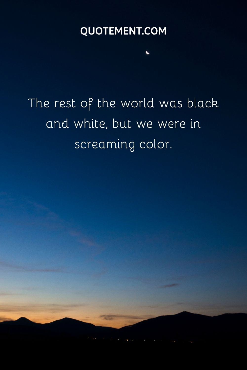 The rest of the world was black and white, but we were in screaming color