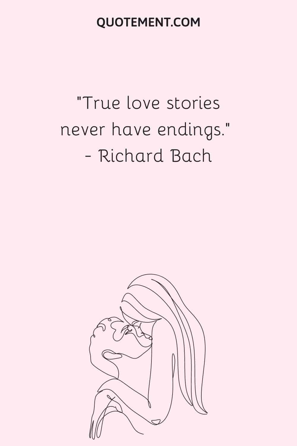 True love stories never have endings. ― Richard Bach