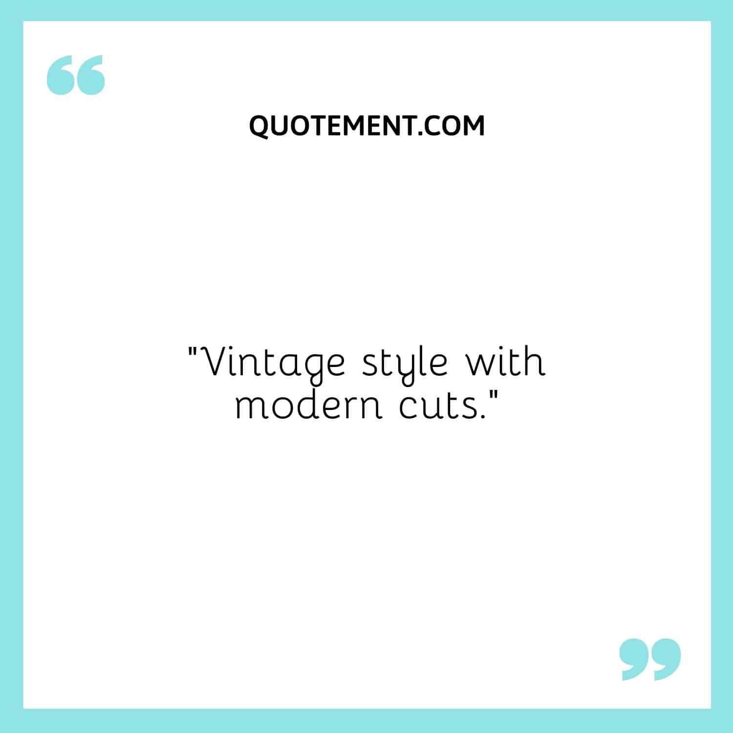 Vintage style with modern cuts.