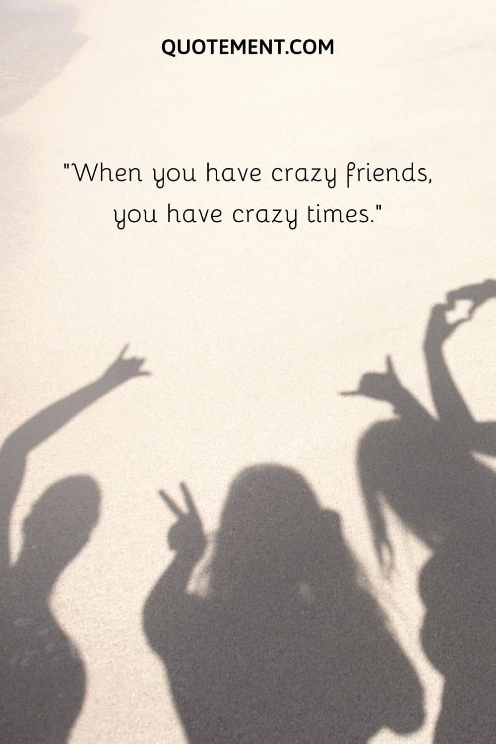 When you have crazy friends, you have crazy times