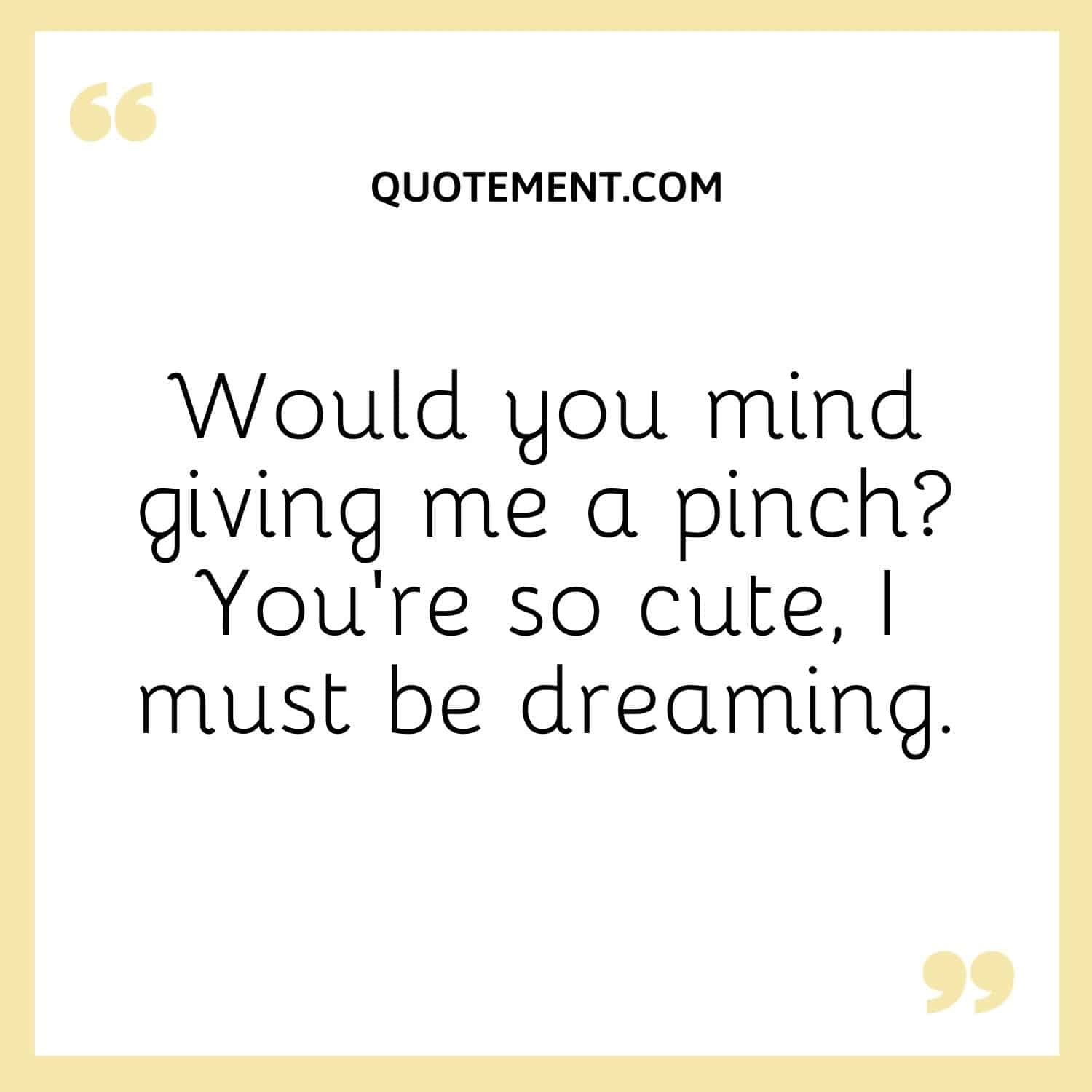 Would you mind giving me a pinch