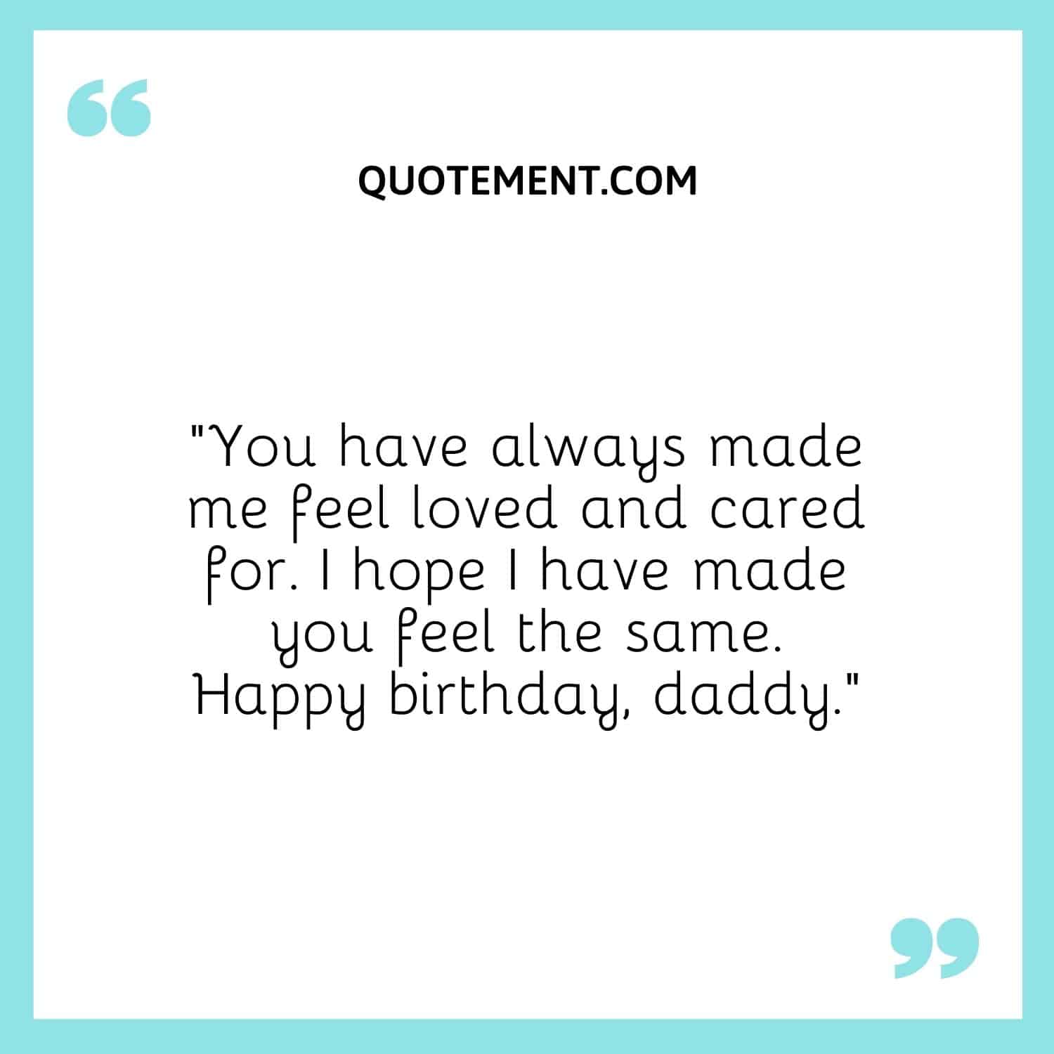 You have always made me feel loved and cared for.