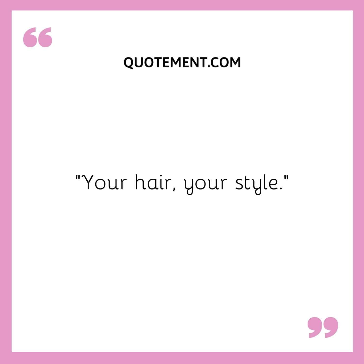 Your hair, your style.