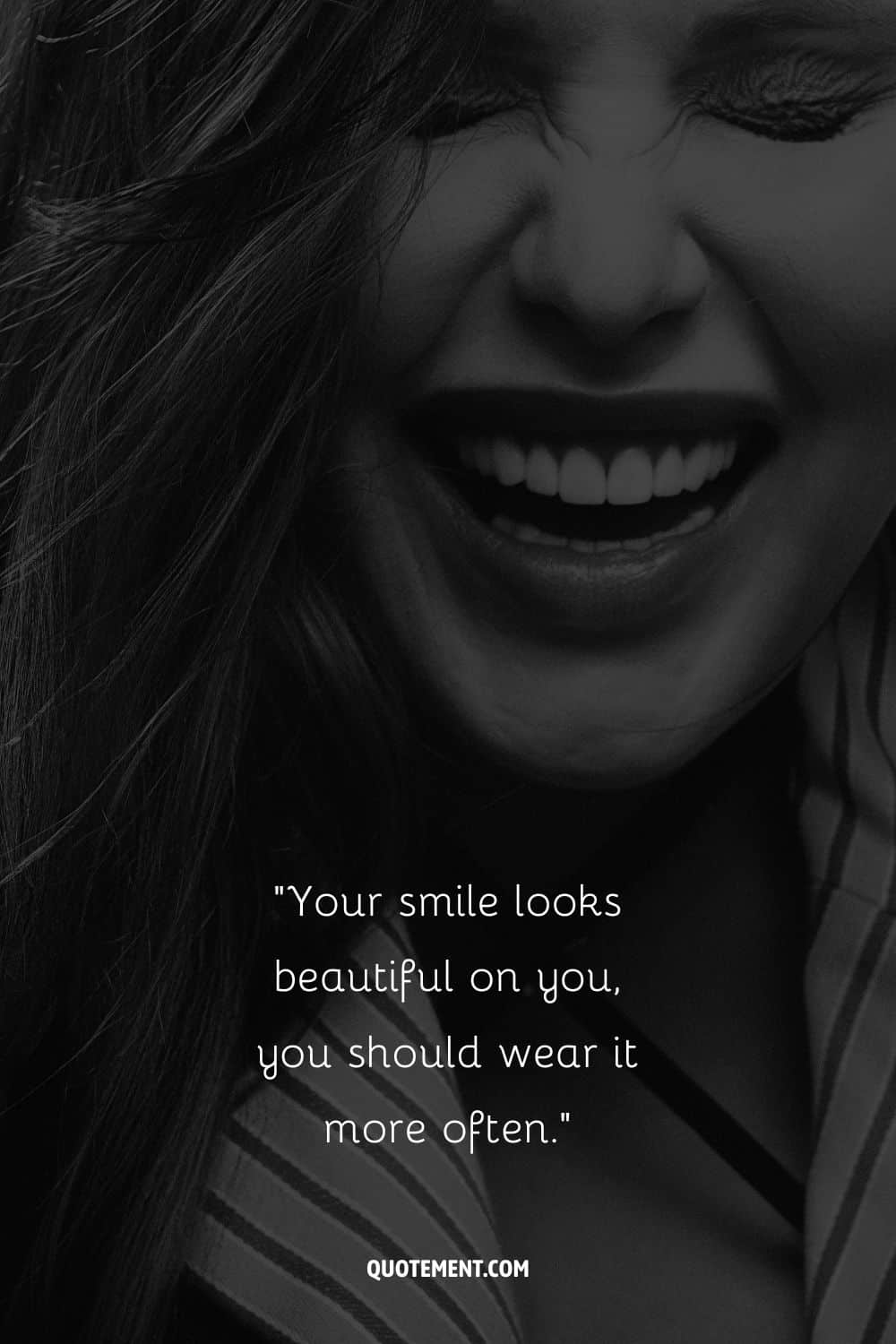 Your smile looks beautiful on you, you should wear it more often. — Unknown