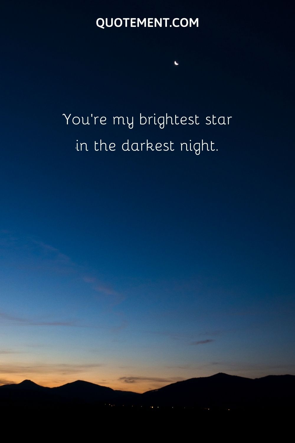 You’re my brightest star in the darkest night